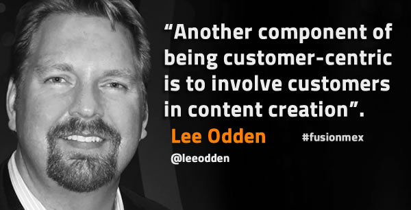 Another component of being customer-centric is to involve customers in content creation says Lee Odden