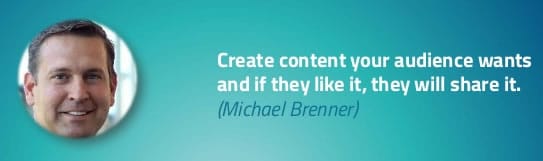 Create content your audience wants and if they like it they will share it - Michael Brenner