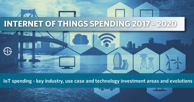 IoT spending 2017 - 2020 - key industry, IoT use case and IoT technology investment areas and evolutions