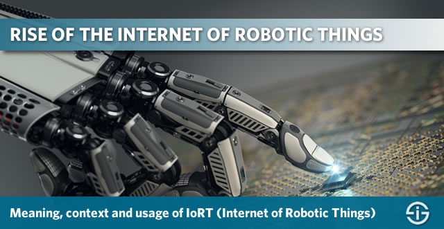 Rise of the Internet of Robotic Things - meaning context definition usage and evolutions of the IoRT