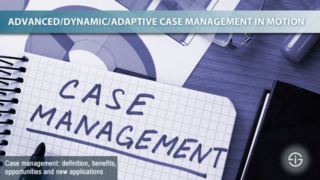 Case management and advanced case management definition drivers benefits and evolutions