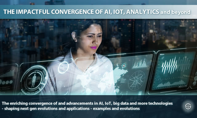 The enriching convergence of AI IoT big data and more technologies shaping next gen evolutions and applications