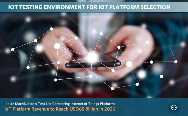 IoT testing environment for IoT platform selection - MachNation Test Lab comparing Internet of Things Platforms - IoT platform revenue to reach USD65 Billion in 2026