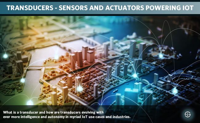 Transducers - sensors and actuators powering IoT
