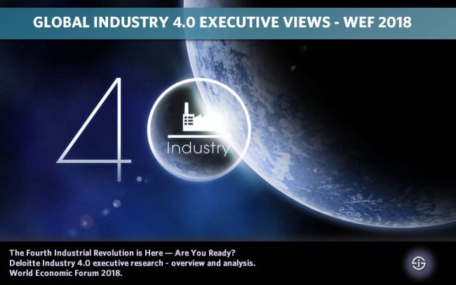 Global Industry 4.0 executive views - The Fourth Industrial Revolution is Here — Are You Ready? Deloitte Industry 4.0 executive research - overview and analysis. World Economic Forum 2018.