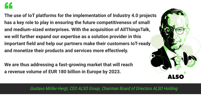 ALSO Group CEO Gustavo Möller-Hergt comments on the acquisition of AllThingsTalk by ALSO Holding where he is Chairman of the Board and points out the importance of IoT platforms for Industry 4.0 and the future-proofness of small and medium-sized enterprises with a fast growing IoT platform market in Europe