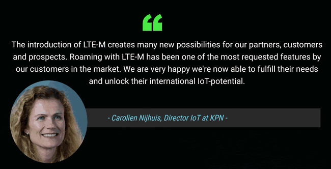 Carolien Nijhuis, Director IoT at KPN, comments on the LTE-M roaming emphasizing that roaming is one of the most requested features by customers as is confirmed by the other operators that are part of the LTE-M roaming agreement