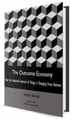 The Outcome Economy: How the Industrial Internet of Things Is Transforming Everything by Joe Barkai with a foreword by Thomas Koulopoulos