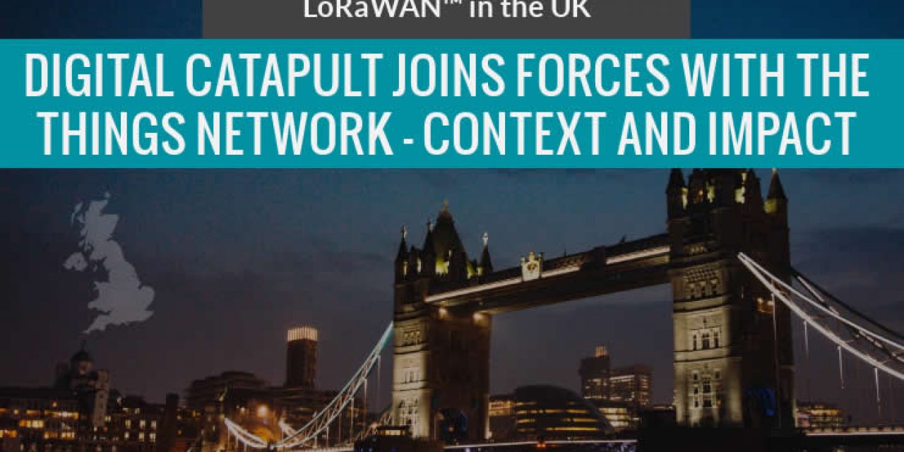 Digital catapult and the things network join forces - impact and context LoRaWAN in the UK
